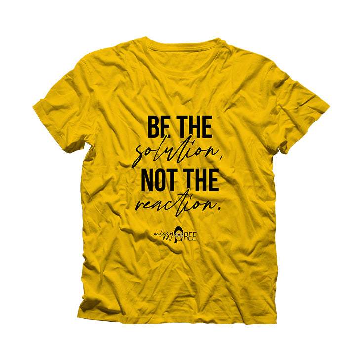 Be the Solution Not the Reaction Shirt