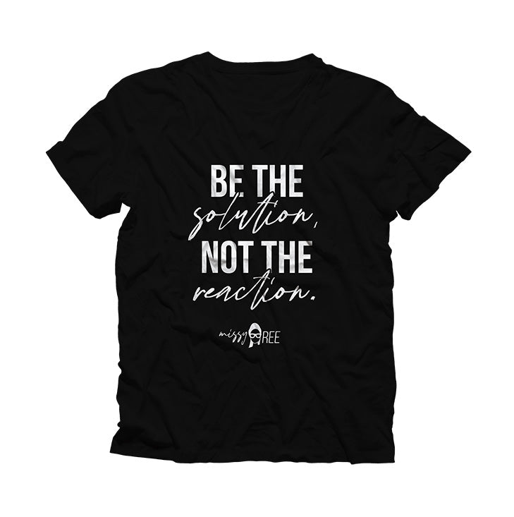 Be the Solution Not the Reaction Shirt