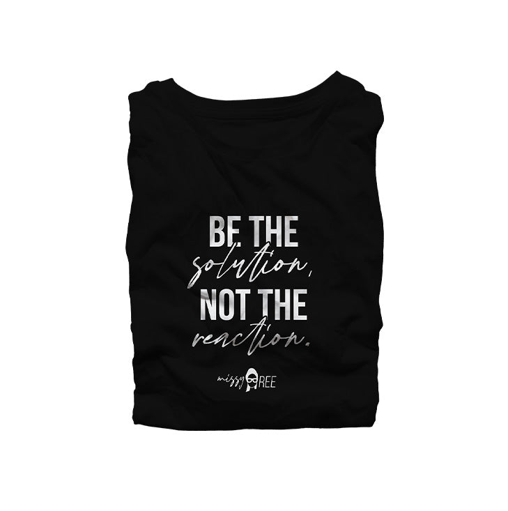 Be the Solution Not the Reaction Shirt