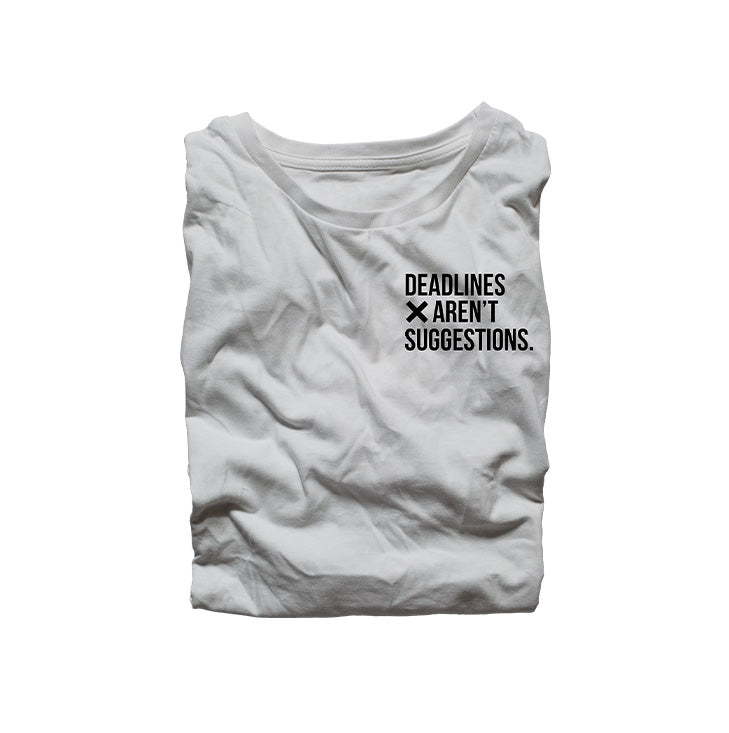 Deadlines Aren't Suggestions Shirt