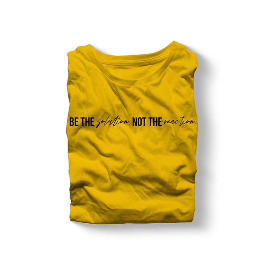 Be the Solution Not the Reaction - One Line Statement Shirt